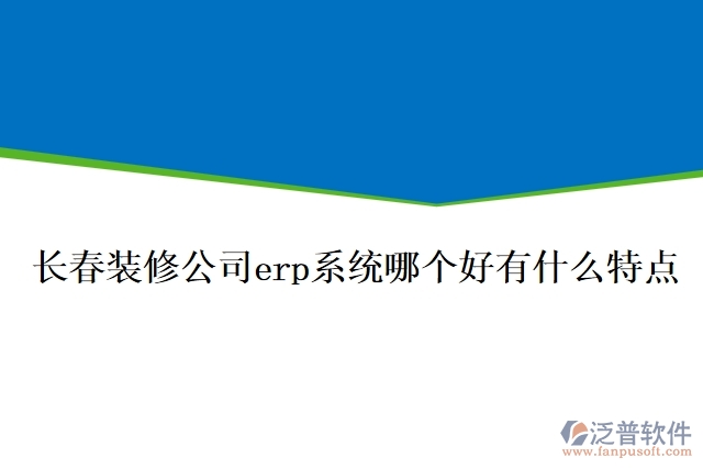長春裝修公司erp系統(tǒng)哪個(gè)好有什么特點(diǎn)