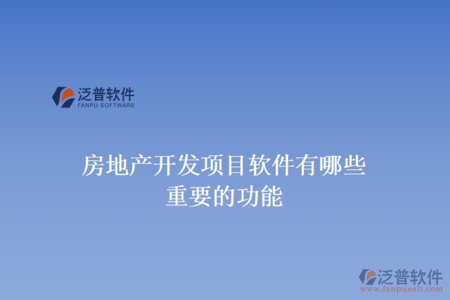房地產(chǎn)開(kāi)發(fā)項(xiàng)目軟件有哪些重要的功能