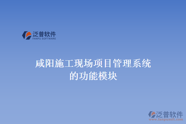 咸陽施工現(xiàn)場(chǎng)項(xiàng)目管理系統(tǒng)的功能模塊