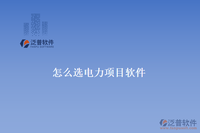 怎么選電力項(xiàng)目軟件