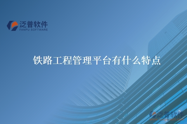 鐵路工程管理平臺有什么特點