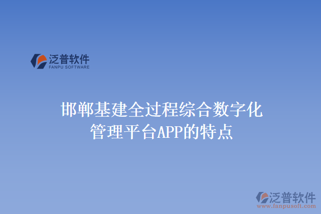邯鄲基建全過程綜合數(shù)字化管理平臺APP的特點(diǎn)
