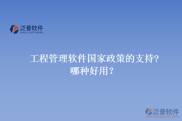 工程管理軟件國家政策的支持? 哪種好用？