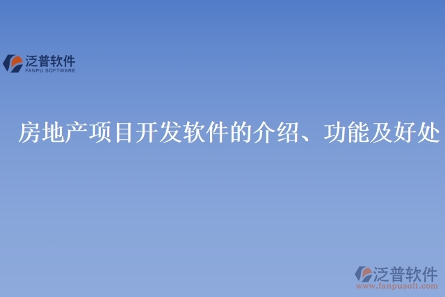 房地產(chǎn)項目開發(fā)軟件的介紹、功能及好處