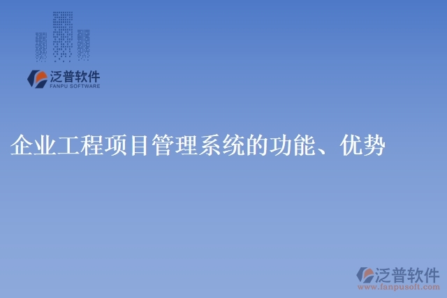 企業(yè)工程項目管理系統(tǒng)的功能、優(yōu)勢