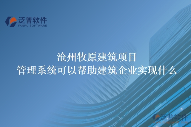 滄州牧原建筑項目管理系統(tǒng)可以幫助建筑企業(yè)實(shí)現(xiàn)什么