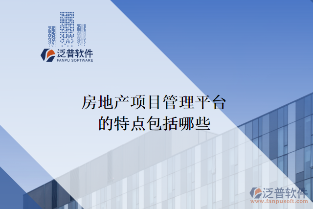 房地產(chǎn)項目管理平臺的特點(diǎn)包括哪些