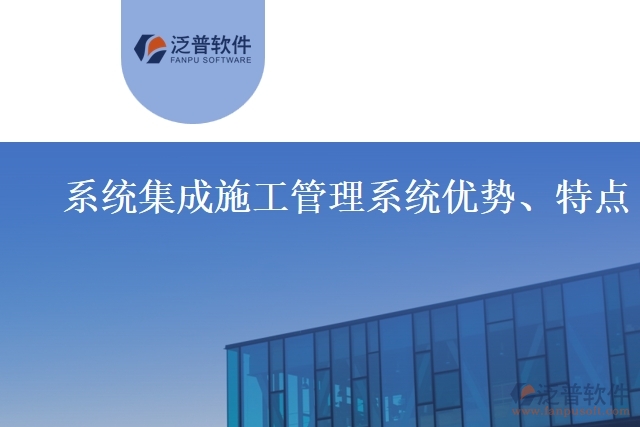 系統(tǒng)集成施工管理系統(tǒng)優(yōu)勢(shì)、特點(diǎn)
