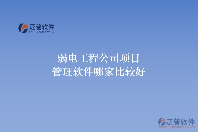  弱電工程公司項(xiàng)目管理軟件哪家比較好