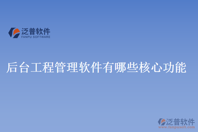 后臺(tái)工程管理軟件有哪些核心功能