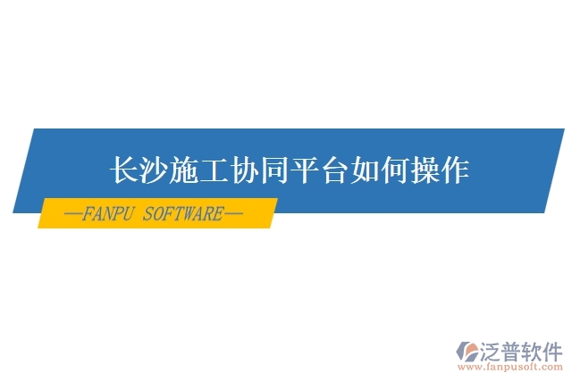 長沙施工協(xié)同平臺如何操作