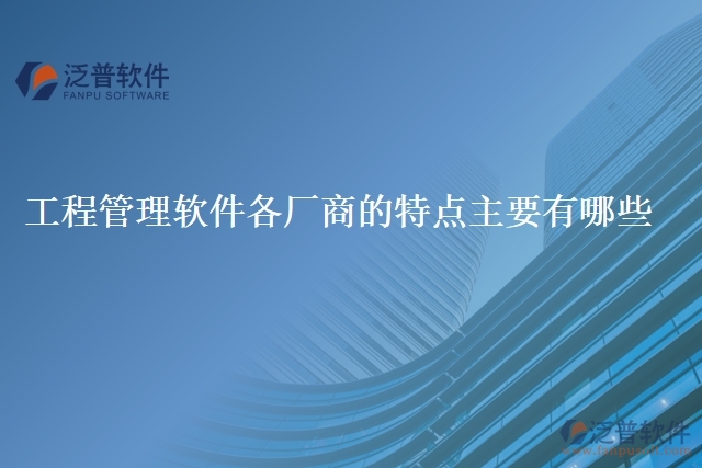 工程管理軟件各廠商的特點主要有哪些