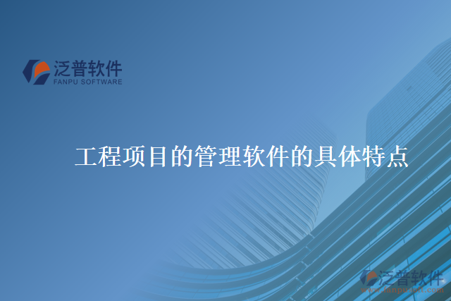 工程項目的管理軟件的具體特點(diǎn)