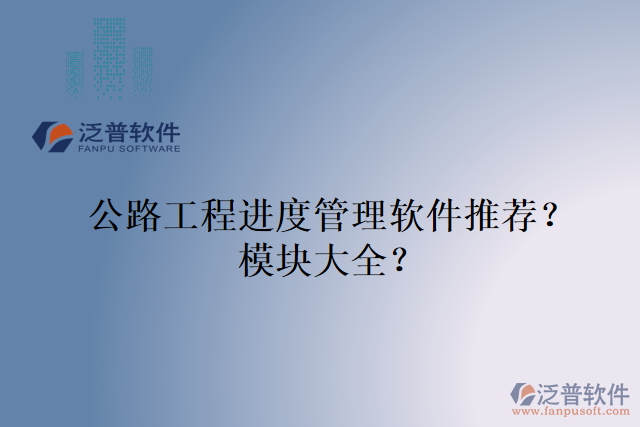公路工程進(jìn)度管理軟件推薦？模塊大全？