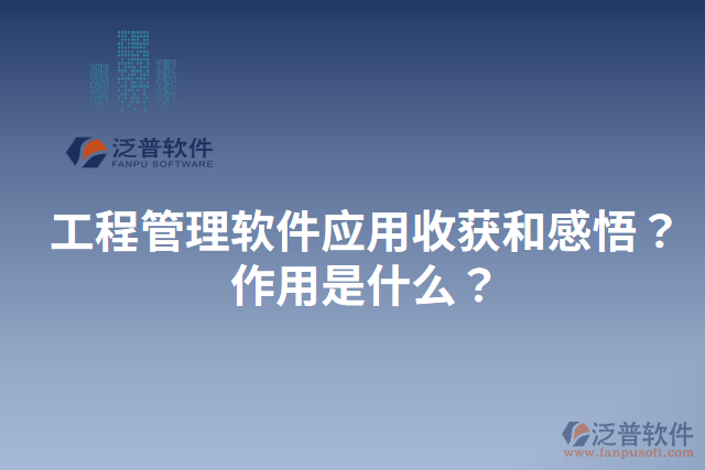 工程管理軟件應(yīng)用收獲和感悟？作用是什么？