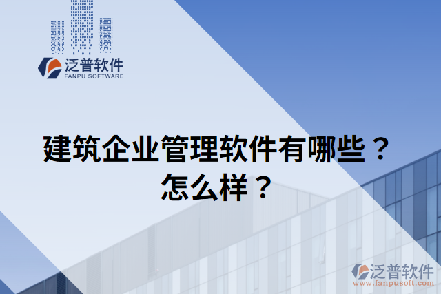建筑企業(yè)管理軟件有哪些？怎么樣？