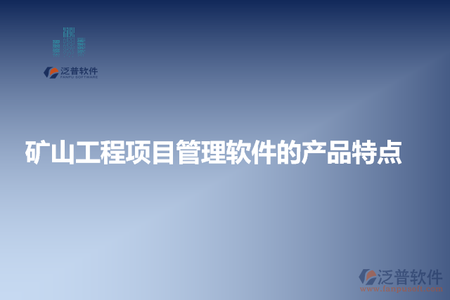 礦山工程項(xiàng)目管理軟件的產(chǎn)品特點(diǎn)