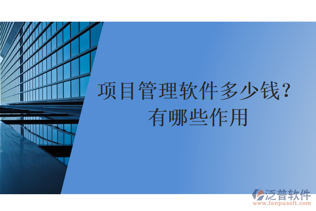 項(xiàng)目管理軟件多少錢？有哪些作用？