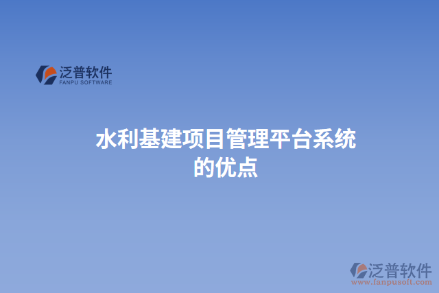 水利基建項(xiàng)目管理平臺系統(tǒng)的優(yōu)點(diǎn)