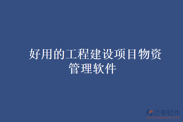 好用的工程建設項目物資管理軟件