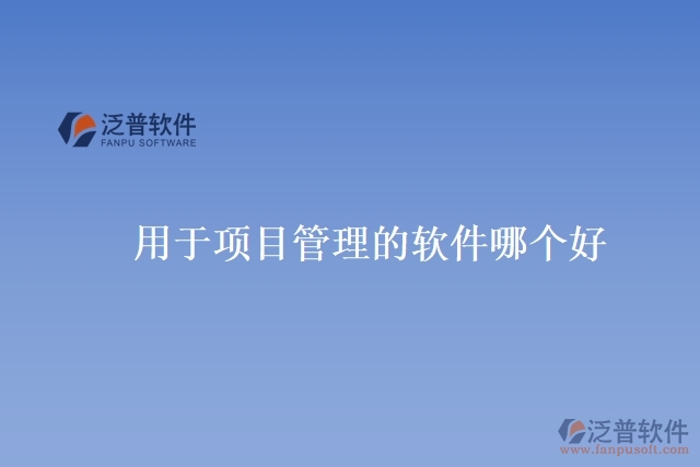 用于項(xiàng)目管理的軟件哪個(gè)好