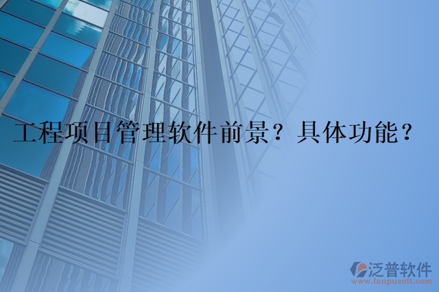 工程項目管理軟件前景？具體功能？
