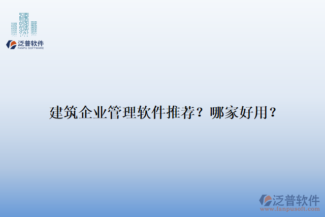 建筑企業(yè)管理軟件推薦？哪家好用？