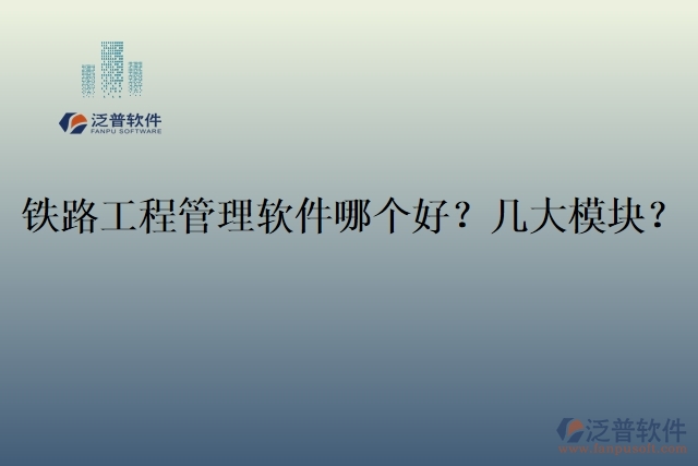 19.鐵路工程管理軟件哪個好？幾大模塊？
