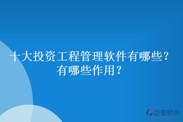 十大投資工程管理軟件有哪些？有哪些作用？