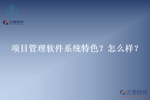 項目管理軟件系統(tǒng)特色？怎么樣？
