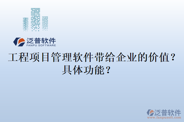 工程項目管理軟件帶給企業(yè)的價值?具體功能?