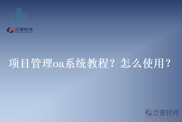 項(xiàng)目管理oa系統(tǒng)教程？怎么使用？