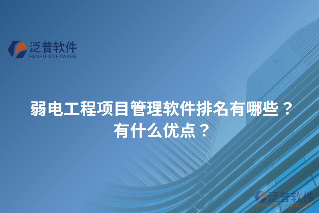弱電工程項(xiàng)目管理軟件排名有哪些？有什么優(yōu)點(diǎn)？