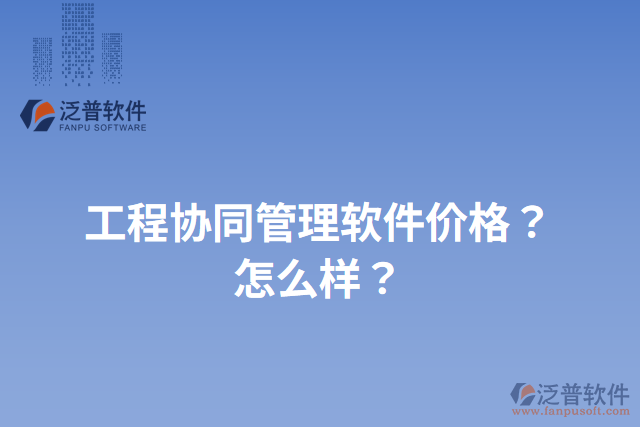 工程協(xié)同管理軟件價(jià)格？怎么樣？