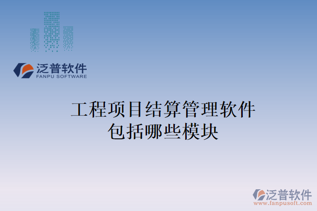 工程項目結(jié)算管理軟件包括哪些模塊