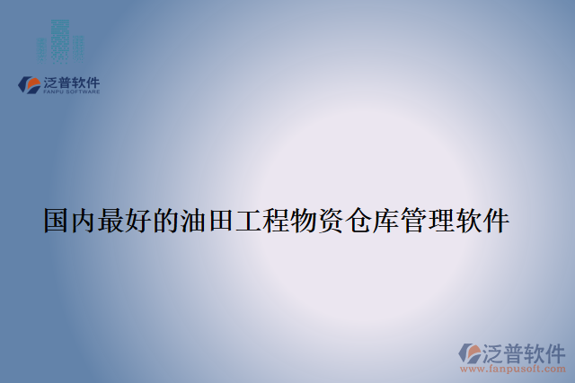 國(guó)內(nèi)最好的油田工程物資倉(cāng)庫(kù)管理軟件