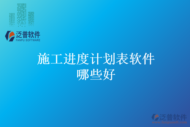 施工進(jìn)度計劃表軟件哪些好