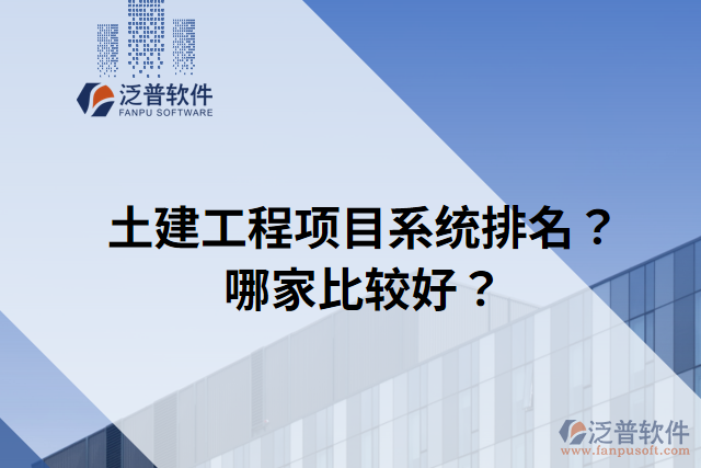 土建工程項(xiàng)目系統(tǒng)排名？哪家比較好？