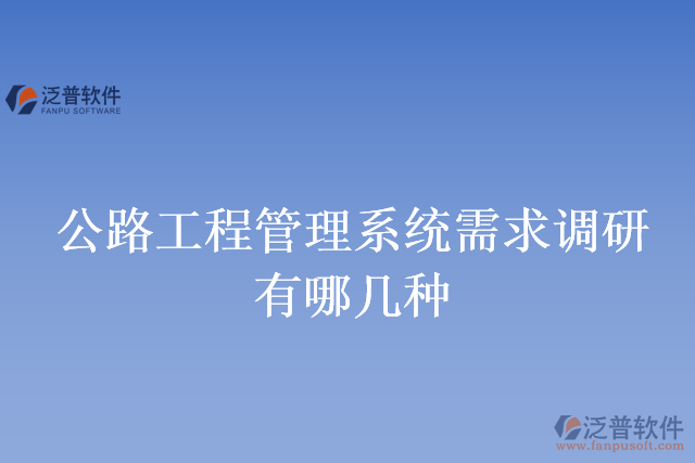 公路工程管理系統(tǒng)需求調研有哪幾種