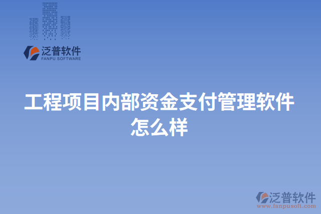工程項目內(nèi)部資金支付管理軟件怎么樣
