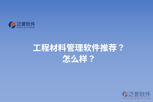 工程材料管理軟件推薦？怎么樣？