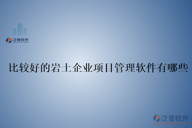 比較好的巖土企業(yè)項目管理軟件有哪些