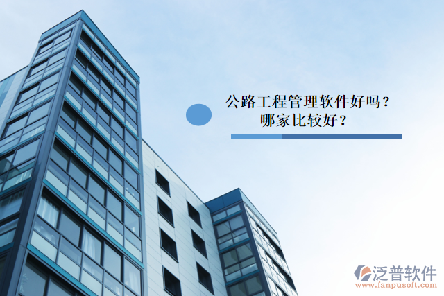 公路工程管理軟件好嗎？哪家比較好？