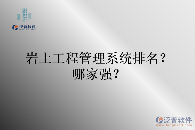 巖土工程管理系統(tǒng)排名？哪家強？
