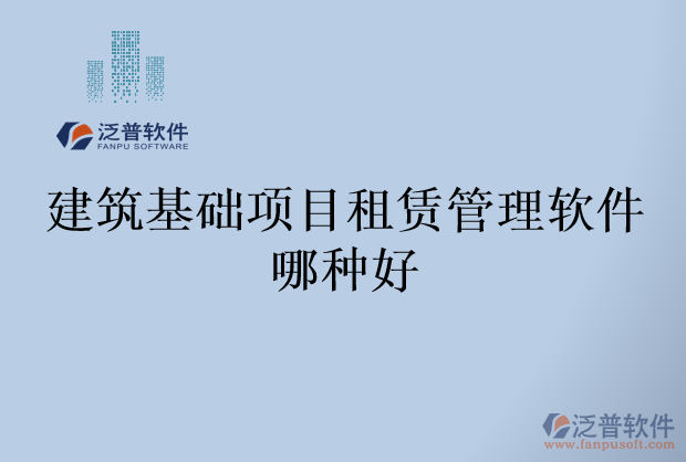 建筑基礎(chǔ)項目租賃管理軟件哪種好