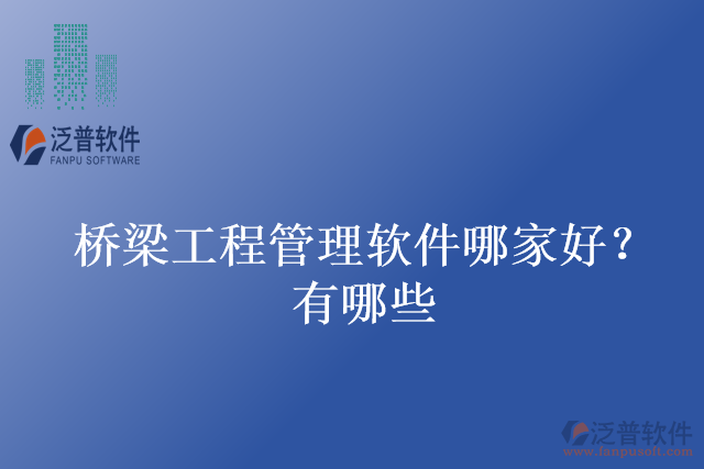 橋梁工程管理軟件哪家好？有哪些