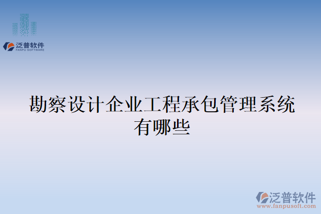 勘察設計企業(yè)工程承包管理系統(tǒng)有哪些