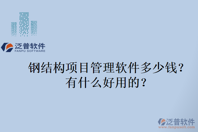 鋼結(jié)構(gòu)項(xiàng)目管理軟件多少錢？有什么好用的？