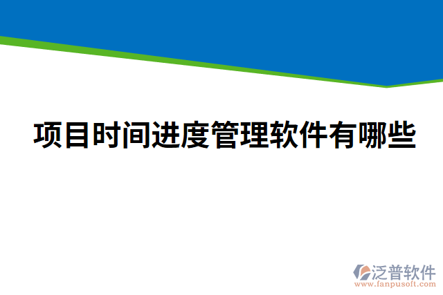 項(xiàng)目時(shí)間進(jìn)度管理軟件有哪些
