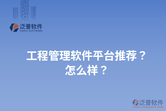 工程管理軟件平臺推薦？怎么樣？